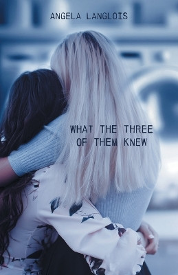 What The Three Of Them Knew by Angela Langlois 9781039182202