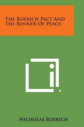 The Roerich Pact and the Banner of Peace by Nicholas Roerich 9781258996413