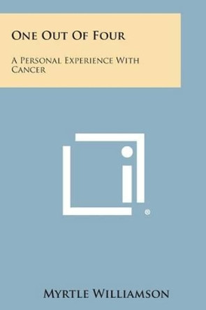 One Out of Four: A Personal Experience with Cancer by Myrtle Williamson 9781258996666