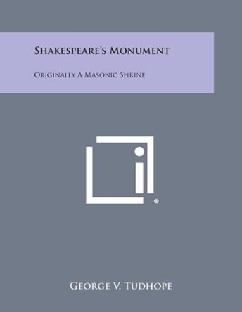 Shakespeare's Monument: Originally a Masonic Shrine by George V Tudhope 9781258997793