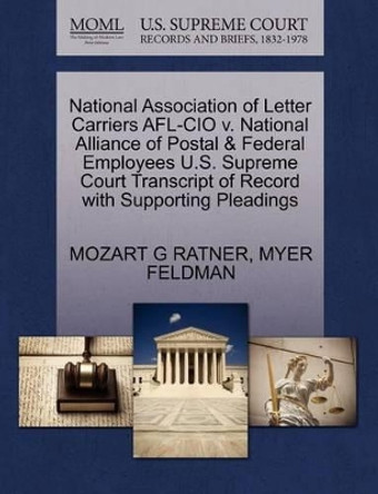 National Association of Letter Carriers AFL-CIO V. National Alliance of Postal & Federal Employees U.S. Supreme Court Transcript of Record with Supporting Pleadings by Mozart G Ratner 9781270581741