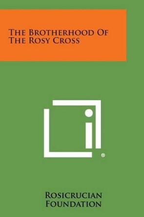 The Brotherhood of the Rosy Cross by Rosicrucian Foundation 9781258998349