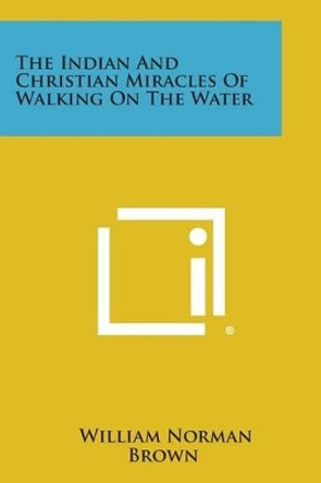 The Indian and Christian Miracles of Walking on the Water by William Norman Brown 9781258998882