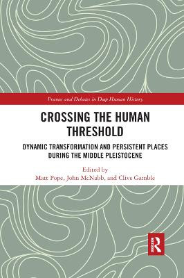 Crossing the Human Threshold: Dynamic Transformation and Persistent Places During the Middle Pleistocene Matt Pope 9780367878474