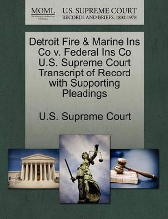 Detroit Fire & Marine Ins Co V. Federal Ins Co U.S. Supreme Court Transcript of Record with Supporting Pleadings by U S Supreme Court 9781270146322