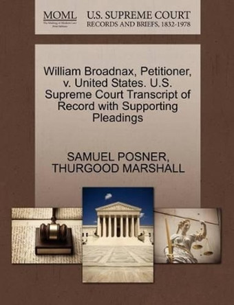 William Broadnax, Petitioner, V. United States. U.S. Supreme Court Transcript of Record with Supporting Pleadings by Samuel Posner 9781270533849