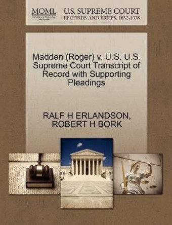 Madden (Roger) V. U.S. U.S. Supreme Court Transcript of Record with Supporting Pleadings by Ralf H Erlandson 9781270595779