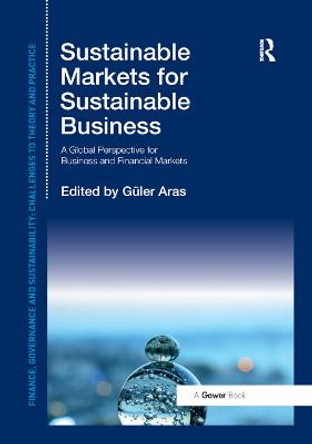 Sustainable Markets for Sustainable Business: A Global Perspective for Business and Financial Markets by Professor Guler Aras