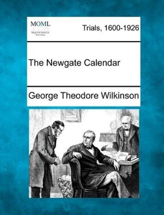 The Newgate Calendar by George Theodore Wilkinson 9781274715388