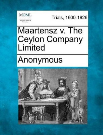 Maartensz V. the Ceylon Company Limited by Anonymous 9781275065529