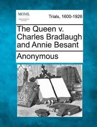 The Queen V. Charles Bradlaugh and Annie Besant by Anonymous 9781275070974