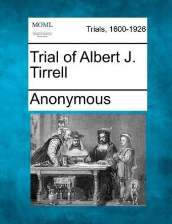 Trial of Albert J. Tirrell by Anonymous 9781275100114