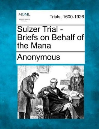 Sulzer Trial - Briefs on Behalf of the Mana by Anonymous 9781275100534