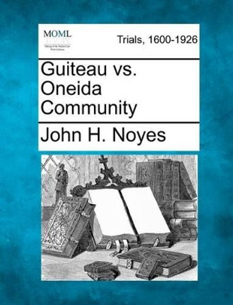 Guiteau vs. Oneida Community by John H Noyes 9781275101593