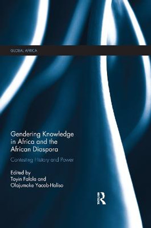 Gendering Knowledge in Africa and the African Diaspora: Contesting History and Power by Toyin Falola