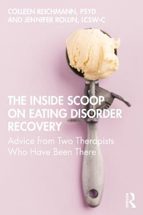 The Inside Scoop on Eating Disorder Recovery: Advice from Two Therapists Who Have Been There by Colleen Reichmann