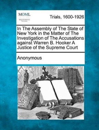 In the Assembly of the State of New York in the Matter of the Investigation of the Accusations Against Warren B. Hooker a Justice of the Supreme Court by Anonymous 9781275092280