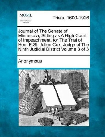 Journal of the Senate of Minnesota, Sitting as a High Court of Impeachment, for the Trial of Hon. E.St. Julien Cox, Judge of the Ninth Judicial District Volume 3 of 3 by Anonymous 9781275093270