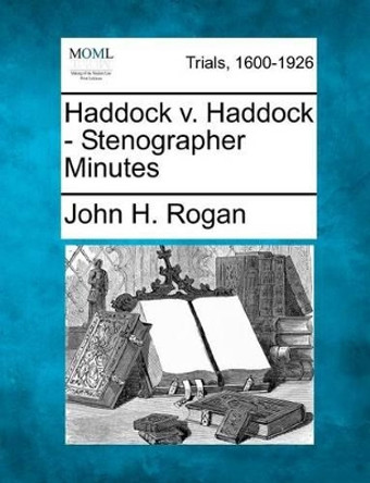 Haddock V. Haddock - Stenographer Minutes by John H Rogan 9781275093607