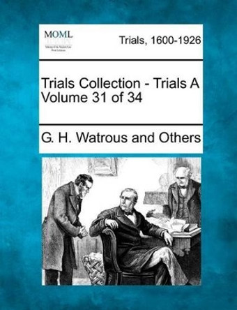 Trials Collection - Trials a Volume 31 of 34 by G H Watrous and Others 9781275095977