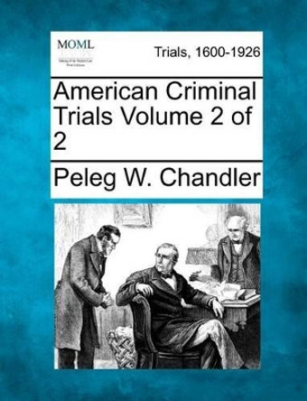 American Criminal Trials Volume 2 of 2 by Peleg W Chandler 9781275099777