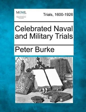 Celebrated Naval and Military Trials. by Peter Burke 9781275116597