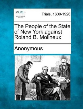 The People of the State of New York Against Roland B. Molineux by Anonymous 9781275113978