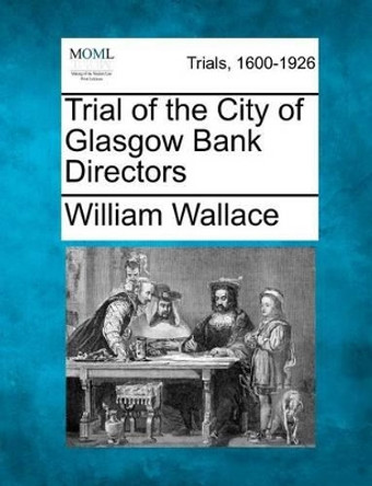 Trial of the City of Glasgow Bank Directors by Professor of International Relations William Wallace 9781275309609