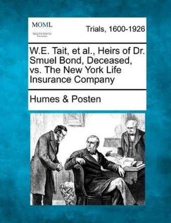 W.E. Tait, Et Al., Heirs of Dr. Smuel Bond, Deceased, vs. the New York Life Insurance Company by Humes & Posten 9781275489585