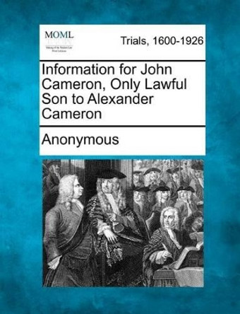 Information for John Cameron, Only Lawful Son to Alexander Cameron by Anonymous 9781275492387