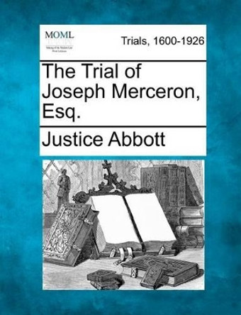 The Trial of Joseph Merceron, Esq. by Justice Abbott 9781275492936