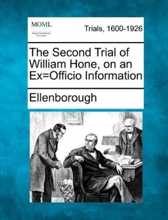 The Second Trial of William Hone, on an Ex=officio Information by Ellenborough 9781275497344