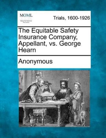 The Equitable Safety Insurance Company, Appellant, vs. George Hearn by Anonymous 9781275497948