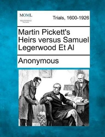 Martin Pickett's Heirs Versus Samuel Legerwood et al by Anonymous 9781275499492