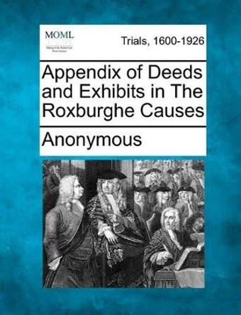 Appendix of Deeds and Exhibits in the Roxburghe Causes by Anonymous 9781275502178