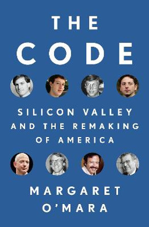 The Code: Silicon Valley and the Remaking of America by Margaret O'Mara