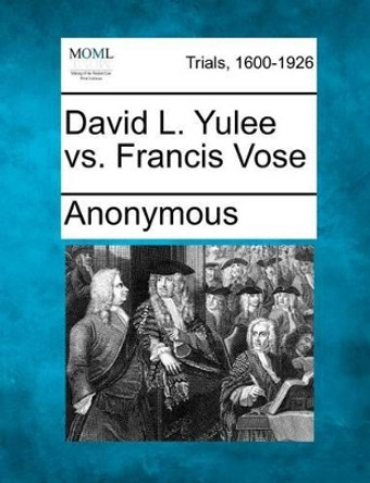 David L. Yulee vs. Francis Vose by Anonymous 9781275521902