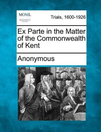 Ex Parte in the Matter of the Commonwealth of Kent by Anonymous 9781275552920