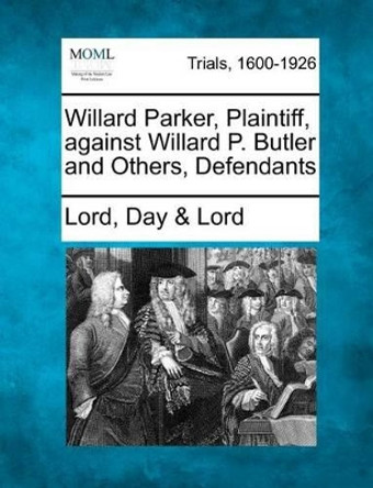 Willard Parker, Plaintiff, Against Willard P. Butler and Others, Defendants by Lord Day & Lord 9781275558984