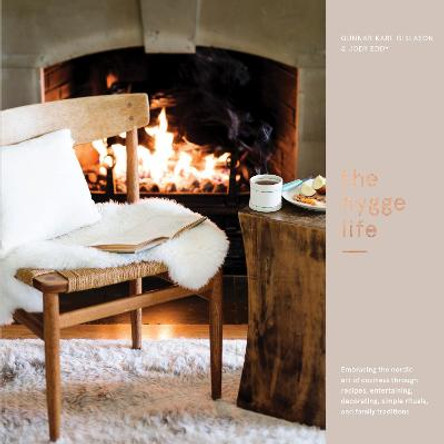 The Hygge Life: Embracing the Nordic Art of Coziness Through Recipes, Entertaining, Decorating, Simple Rituals, and Family Traditions by Karl Gunnar