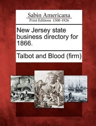 New Jersey State Business Directory for 1866. by Talbot and Blood (Firm) 9781275633742