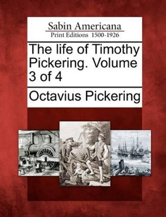 The Life of Timothy Pickering. Volume 3 of 4 by Octavius Pickering 9781275627123