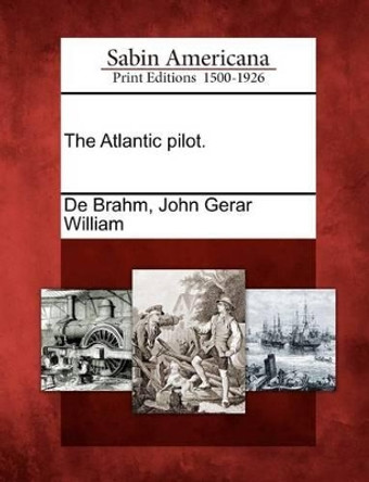 The Atlantic Pilot. by John Gerar William De Brahm 9781275632516