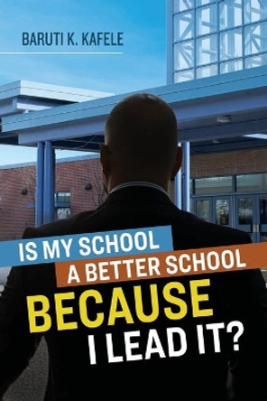 Is My School Better Because I Lead It? by Baruti K Kafele 9781416626893