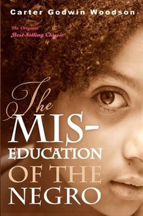 The MIS-Education of the Negro by Carter Godwin Woodson 9781441408235