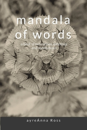 mandala of words: a book of invocations, blessings & meditations by Ayreánna Ross 9781387666461