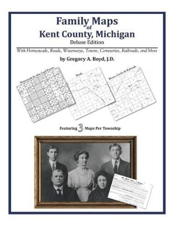 Family Maps of Kent County, Michigan by Gregory a Boyd J D 9781420312751