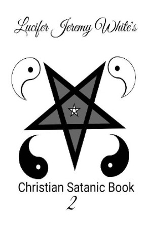 Christian Satanic Book Two by Lucifer White 9781387688999