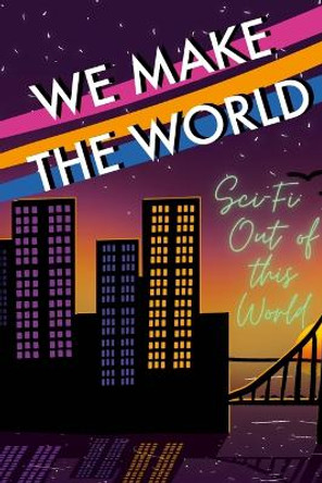 We Make the World Magazine: Sci Fi Out of this World by Crispin Campbell 9781387803477