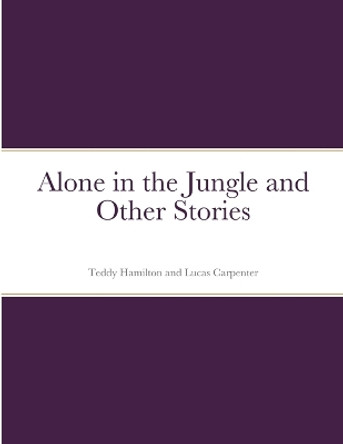 Alone in the Jungle and Other Stories by Teddy Hamilton 9781387827312